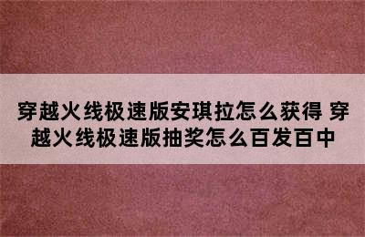 穿越火线极速版安琪拉怎么获得 穿越火线极速版抽奖怎么百发百中